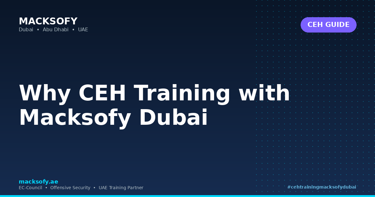 Why CEH Training with Macksofy Dubai — Macksofy Technologies, Dubai UAE