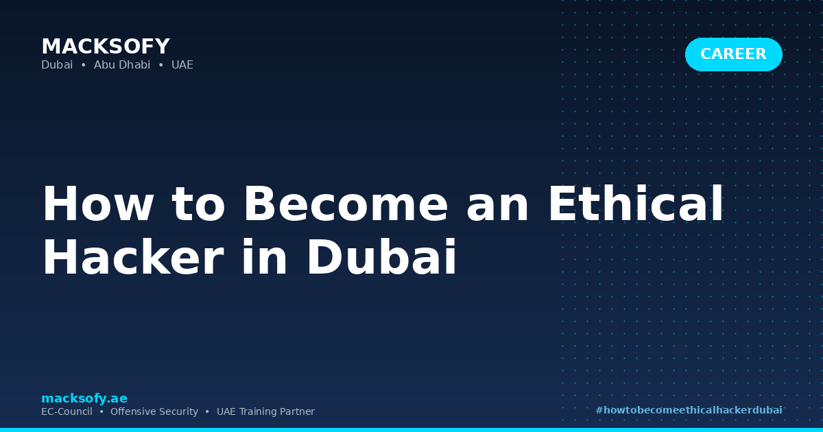 How to Become an Ethical Hacker in Dubai — Macksofy Technologies, Dubai UAE