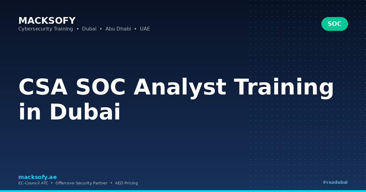 CSA SOC Analyst Training in Dubai — Macksofy Technologies, Dubai UAE